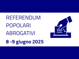 REFERENDUM POPOLARI ABROGATIVI DI DOMENICA 8 E LUNEDI 9 GIUGNO 2025